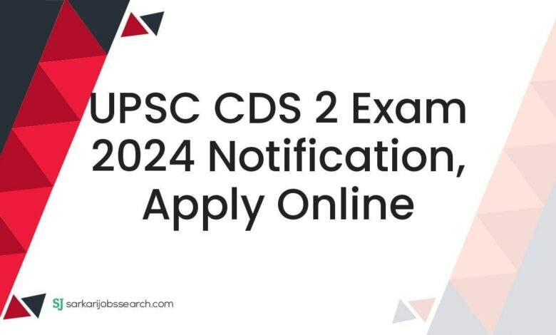 UPSC CDS 2 Exam 2024 Notification, Apply Online