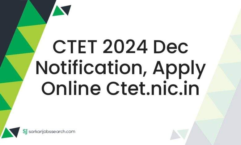 CTET 2024 Dec Notification, Apply Online ctet.nic.in