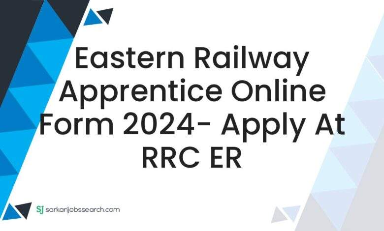 Eastern Railway Apprentice Online Form 2024- Apply At RRC ER