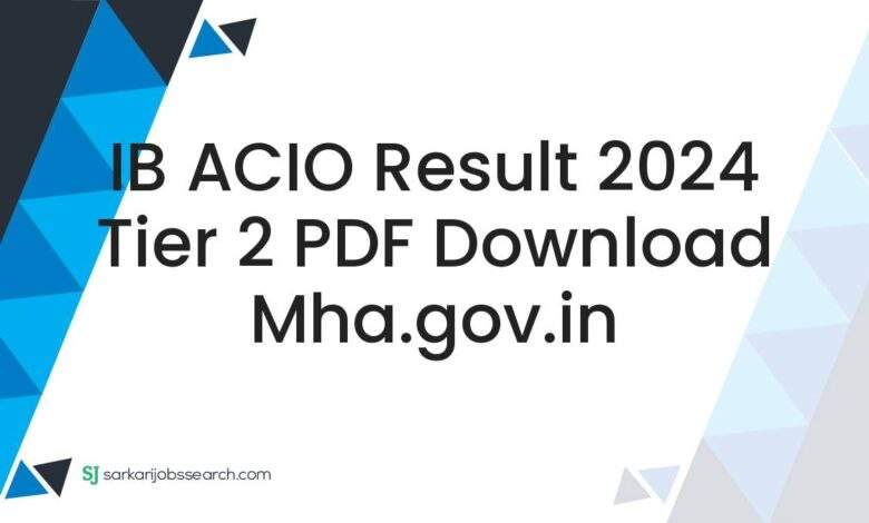 IB ACIO Result 2024 Tier 2 PDF Download mha.gov.in