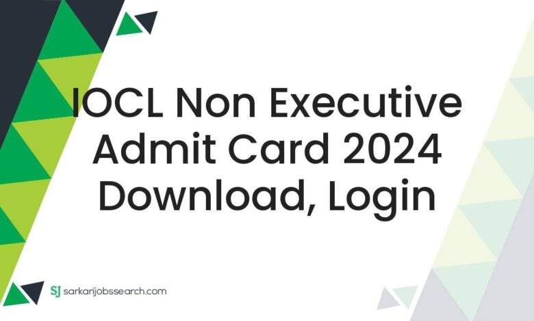 IOCL Non Executive Admit Card 2024 Download, Login