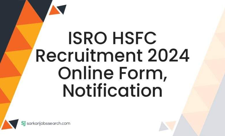 ISRO HSFC Recruitment 2024 Online Form, Notification