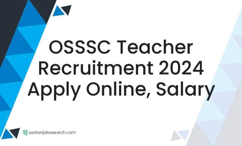 OSSSC Teacher Recruitment 2024 Apply Online, Salary