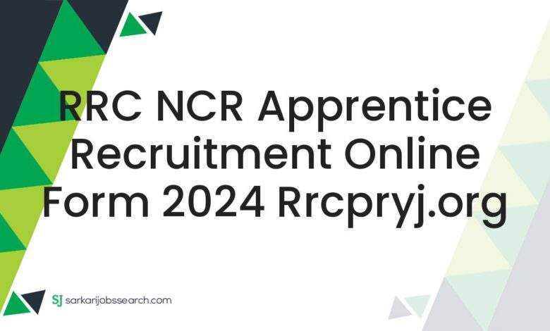 RRC NCR Apprentice Recruitment Online Form 2024 rrcpryj.org