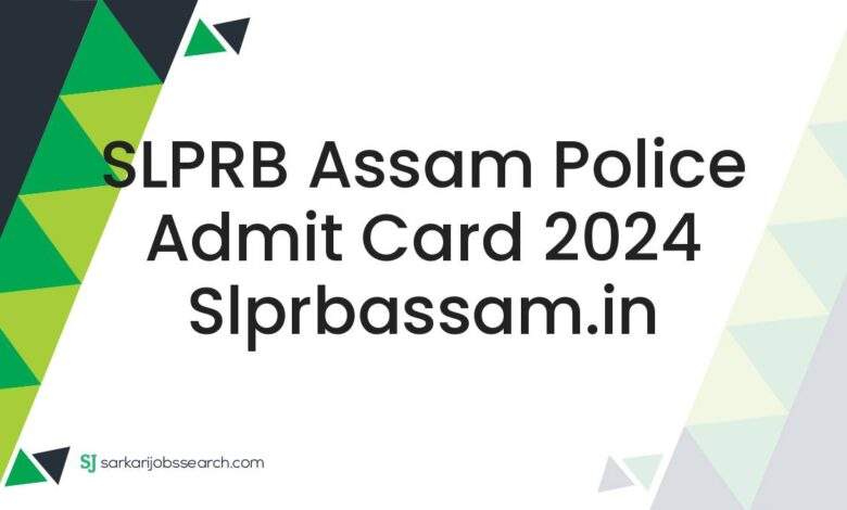 SLPRB Assam Police Admit Card 2024 slprbassam.in