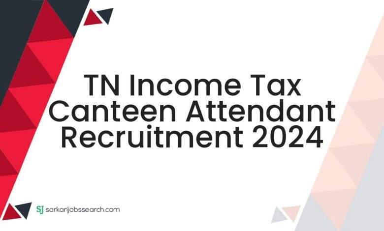 TN Income Tax Canteen Attendant Recruitment 2024