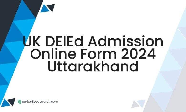 UK DElEd Admission Online Form 2024 Uttarakhand