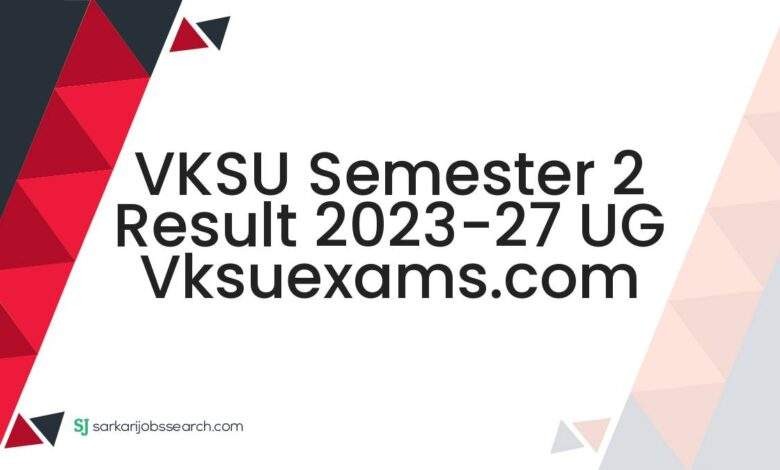 VKSU Semester 2 Result 2023-27 UG vksuexams.com