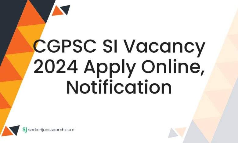 CGPSC SI Vacancy 2024 Apply Online, Notification