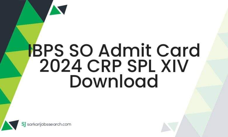 IBPS SO Admit Card 2024 CRP SPL XIV Download