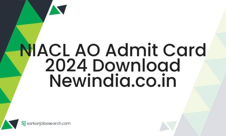 NIACL AO Admit Card 2024 Download newindia.co.in