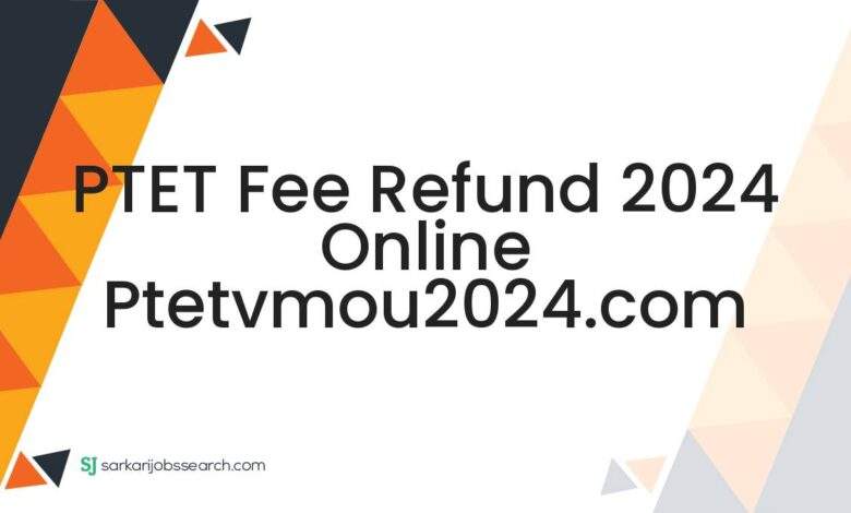 PTET Fee Refund 2024 Online ptetvmou2024.com