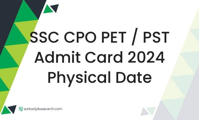 SSC CPO PET / PST Admit Card 2024 Physical Date