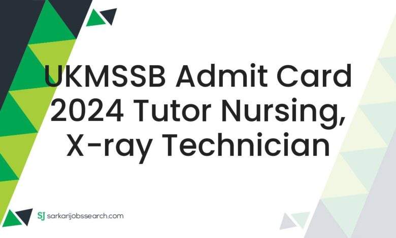 UKMSSB Admit Card 2024 Tutor Nursing, X-ray Technician