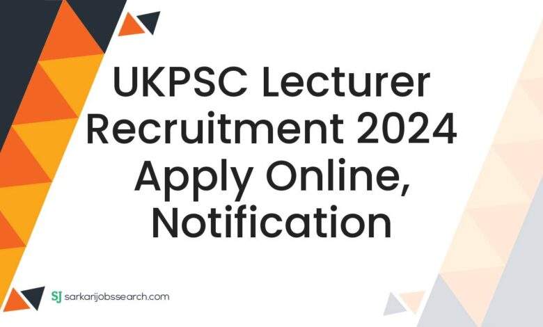 UKPSC Lecturer Recruitment 2024 Apply Online, Notification