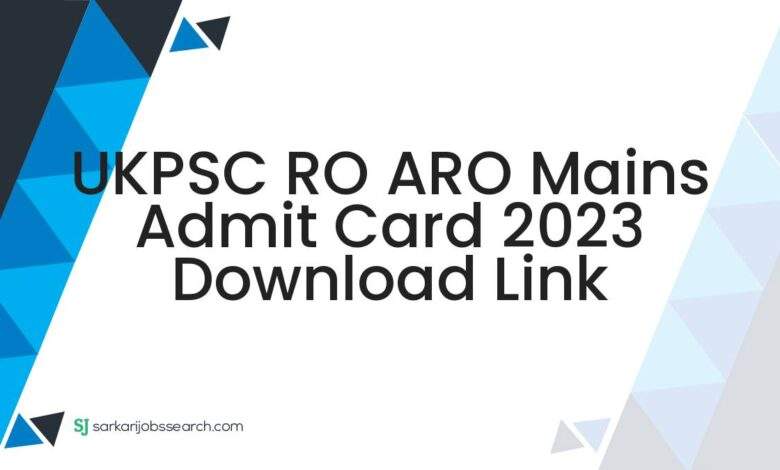 UKPSC RO ARO Mains Admit Card 2023 Download Link