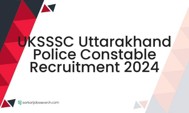 UKSSSC Uttarakhand Police Constable Recruitment 2024