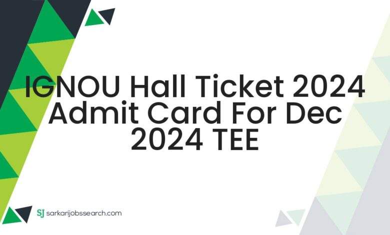 IGNOU Hall Ticket 2024 Admit Card For Dec 2024 TEE