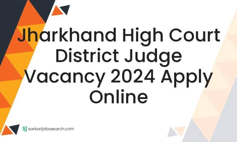 Jharkhand High Court District Judge Vacancy 2024 Apply Online