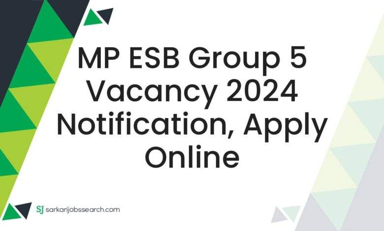 MP ESB Group 5 Vacancy 2024 Notification, Apply Online