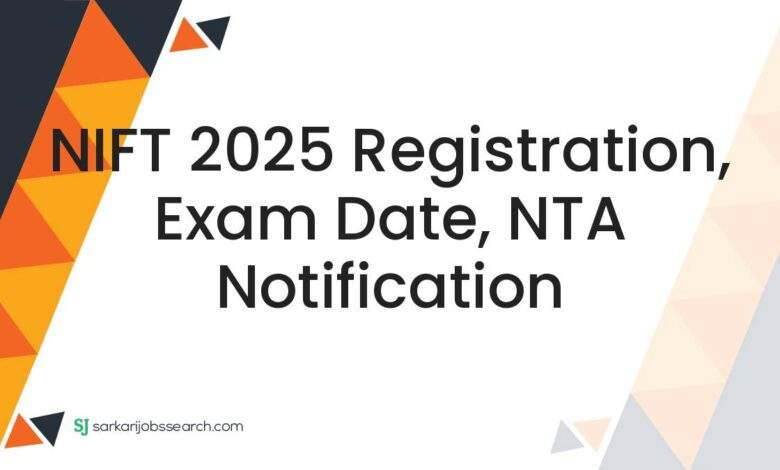 NIFT 2025 Registration, Exam Date, NTA Notification