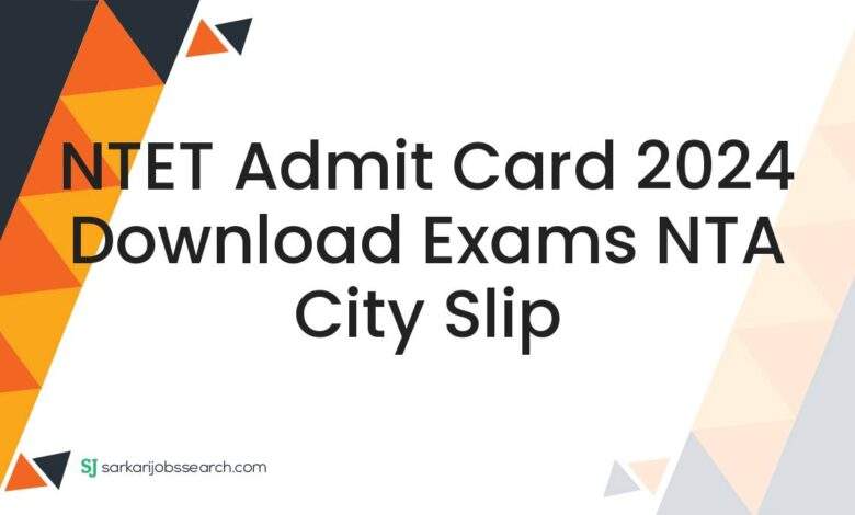 NTET Admit Card 2024 Download Exams NTA City Slip