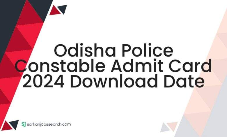 Odisha Police Constable Admit Card 2024 Download Date