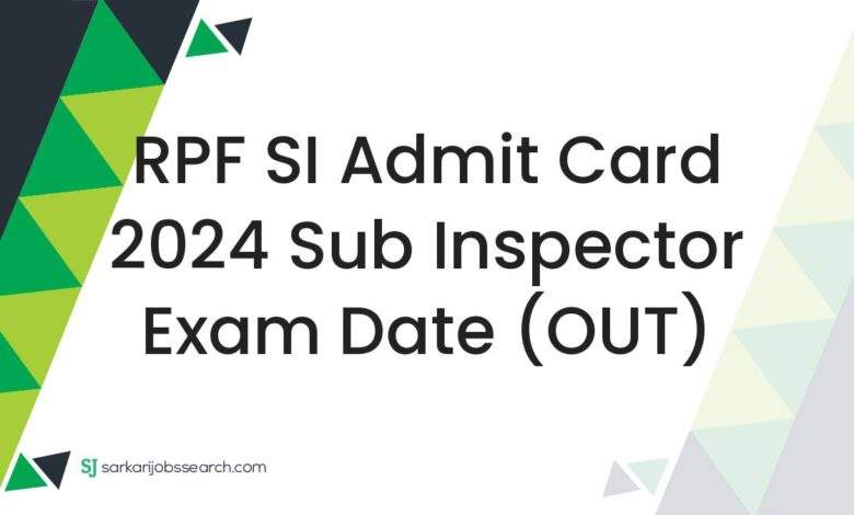 RPF SI Admit Card 2024 Sub Inspector Exam Date (OUT)