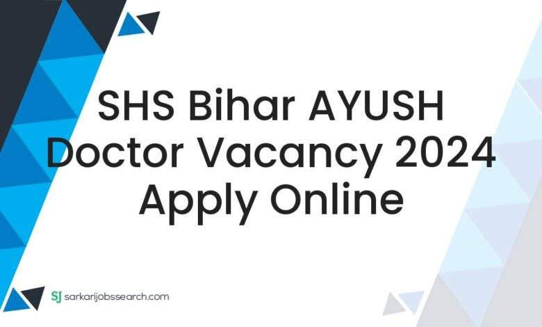 SHS Bihar AYUSH Doctor Vacancy 2024 Apply Online