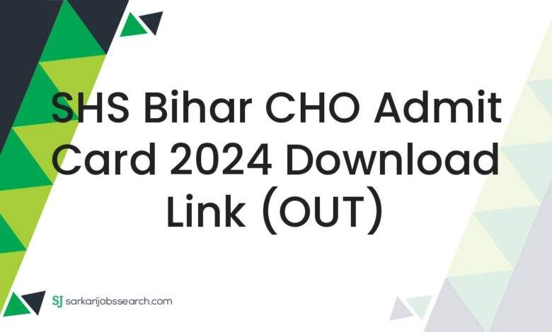 SHS Bihar CHO Admit Card 2024 Download Link (OUT)