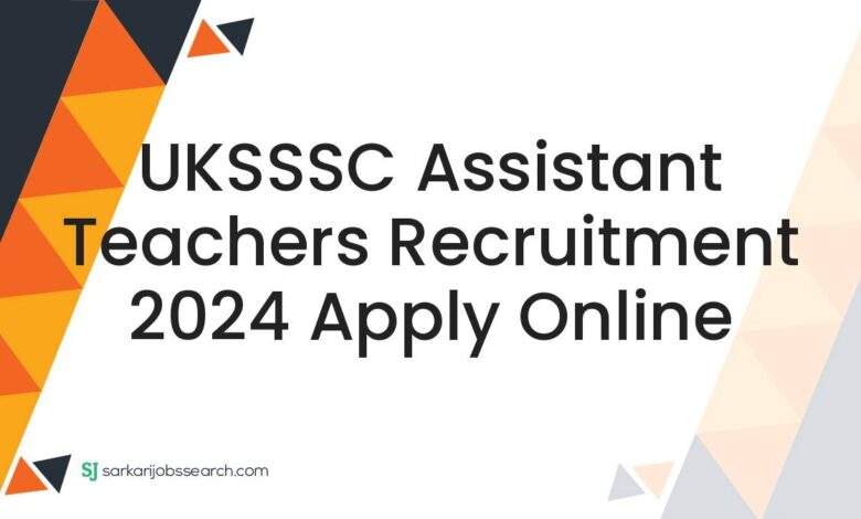 UKSSSC Assistant Teachers Recruitment 2024 Apply Online