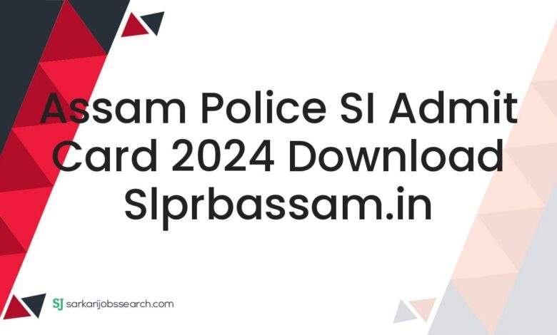 Assam Police SI Admit Card 2024 Download slprbassam.in