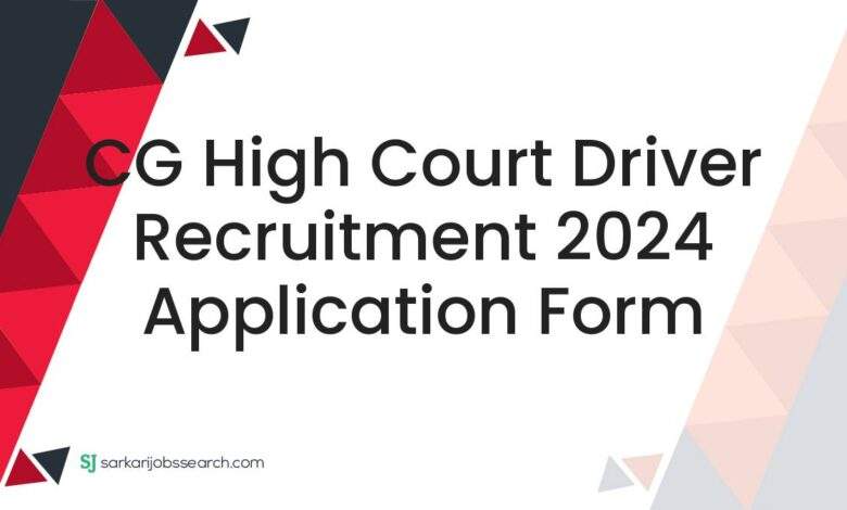 CG High Court Driver Recruitment 2024 Application Form