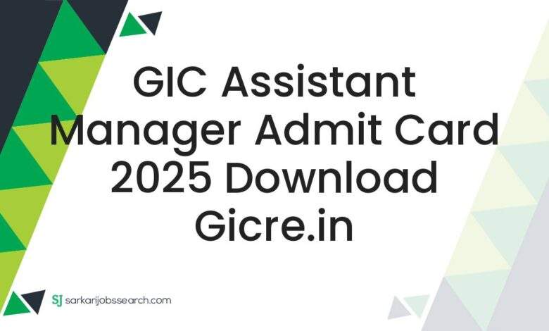 GIC Assistant Manager Admit Card 2025 Download gicre.in