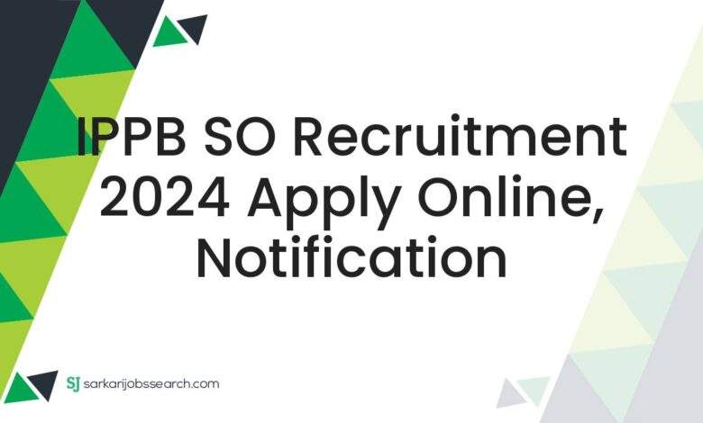 IPPB SO Recruitment 2024 Apply Online, Notification