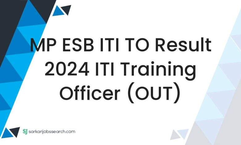 MP ESB ITI TO Result 2024 ITI Training Officer (OUT)