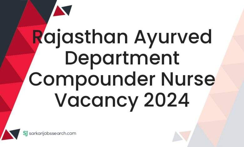 Rajasthan Ayurved Department Compounder Nurse Vacancy 2024