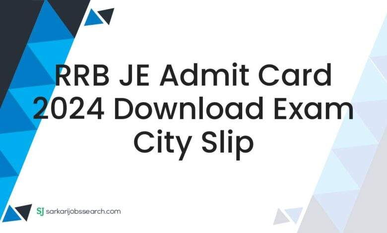 RRB JE Admit Card 2024 Download Exam City Slip