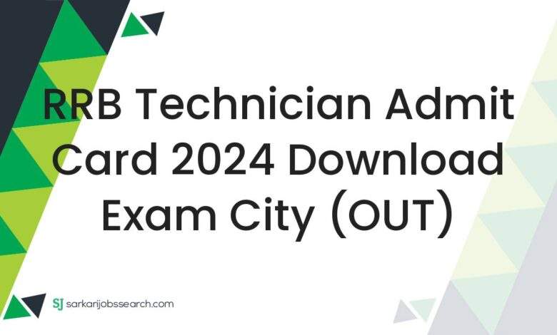 RRB Technician Admit Card 2024 Download Exam City (OUT)