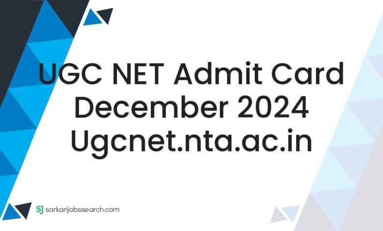 UGC NET Admit Card December 2024 ugcnet.nta.ac.in