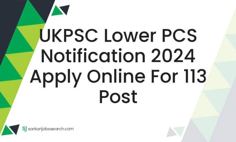 UKPSC Lower PCS Notification 2024 Apply Online For 113 Post