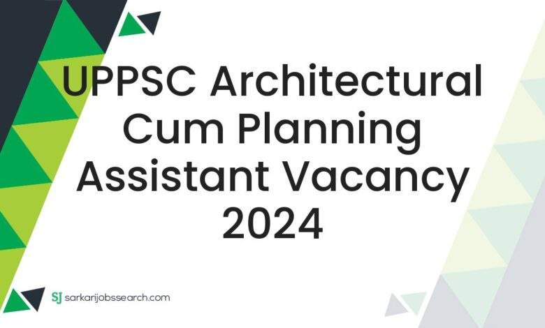 UPPSC Architectural cum Planning Assistant Vacancy 2024