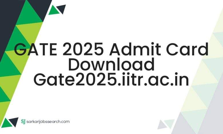 GATE 2025 Admit Card Download gate2025.iitr.ac.in