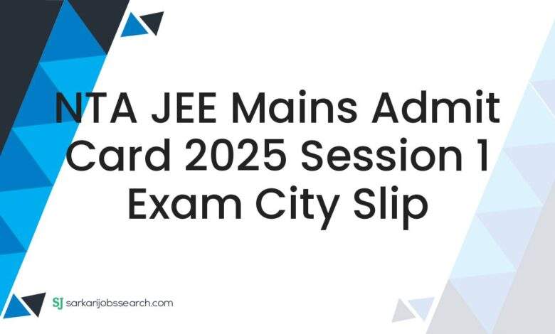 NTA JEE Mains Admit Card 2025 Session 1 Exam City Slip