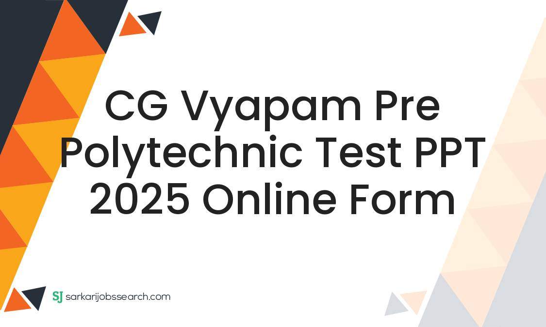 CG Vyapam Pre Polytechnic Test PPT 2025 Online Form - SarkariJobsSearch