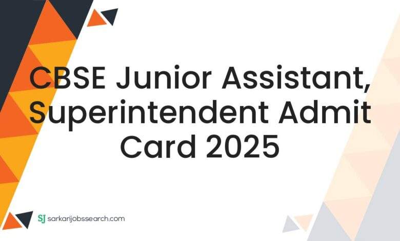 CBSE Junior Assistant, Superintendent Admit Card 2025
