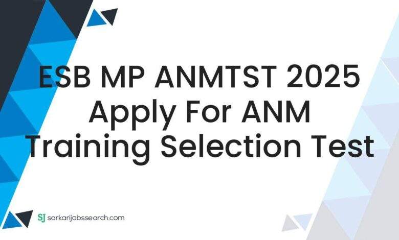 ESB MP ANMTST 2025 Apply For ANM Training Selection Test 1 ESB MP ANMTST 2025 Apply For ANM Training Selection Test