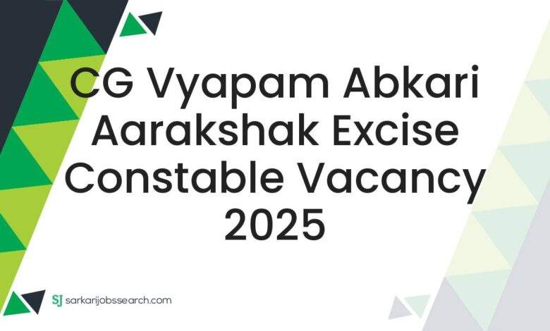 CG Vyapam Abkari Aarakshak Excise Constable Vacancy 2025