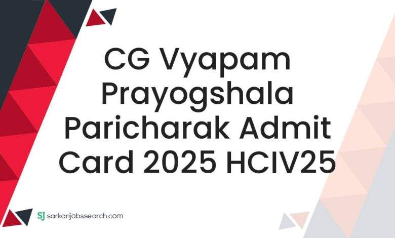 CG Vyapam Prayogshala Paricharak Admit Card 2025 HCIV25