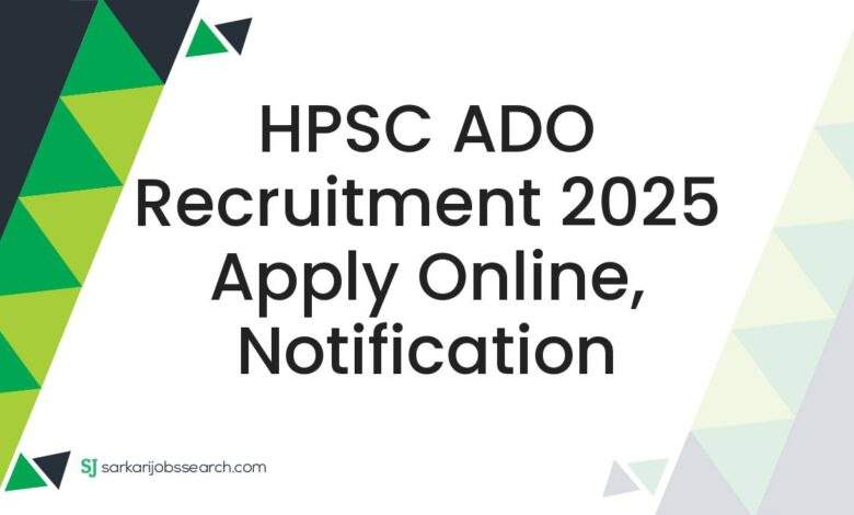 HPSC ADO Recruitment 2025 Apply Online, Notification